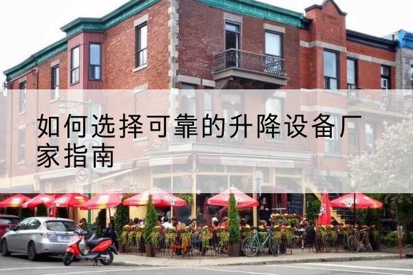 天祝电动升降机厂家-如何选择可靠的升降设备厂家指南